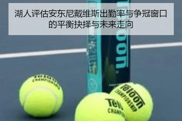 湖人评估安东尼戴维斯出勤率与争冠窗口的平衡抉择与未来走向