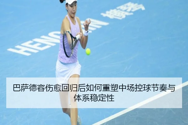 巴萨德容伤愈回归后如何重塑中场控球节奏与体系稳定性